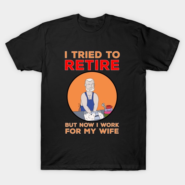 I tried to retire but now I work for my wife T-Shirt by DiegoCarvalho